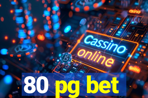 80 pg bet